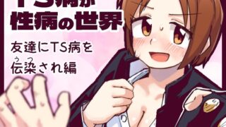 RJ01389654 img main 320x180 - TS病が性病の世界 友達からTS病を感染され編【てょんてょん】