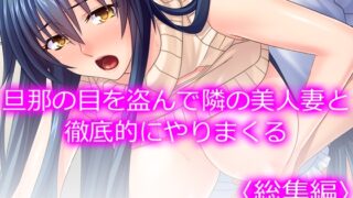 RJ01386490 img main 320x180 - 旦那の目を盗んで隣の美人妻と徹底的にやりまくる  <総集編>